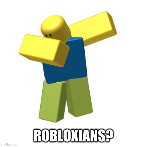Roblox dab | ROBLOXIANS? | image tagged in roblox dab | made w/ Imgflip meme maker
