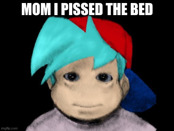 Friday Night Funkin' Cursed | MOM I PISSED THE BED | image tagged in friday night funkin' cursed,cursed,fnf | made w/ Imgflip meme maker