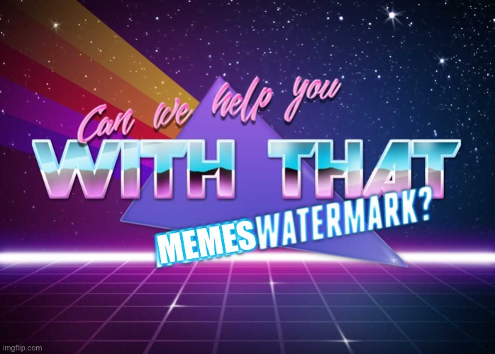 Can we help you with that iFunny watermark? | MEMES | image tagged in can we help you with that ifunny watermark | made w/ Imgflip meme maker