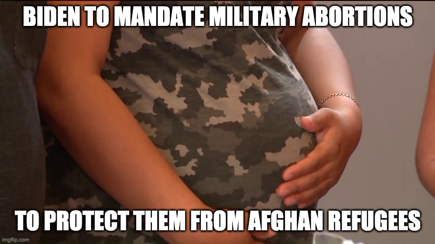 vaccine mandates - rohb/rupe | BIDEN TO MANDATE MILITARY ABORTIONS; TO PROTECT THEM FROM AFGHAN REFUGEES | image tagged in vaccines,mandates,joe biden | made w/ Imgflip meme maker