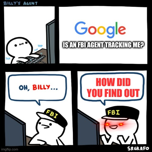 Billy's FBI Agent | IS AN FBI AGENT TRACKING ME? HOW DID YOU FIND OUT | image tagged in billy's fbi agent | made w/ Imgflip meme maker