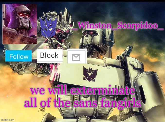 Winston Megatron Temp | we will exterminate all of the sans fangirls | image tagged in winston megatron temp | made w/ Imgflip meme maker