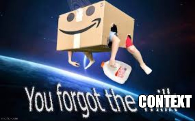 You forgot the milk | CONTEXT | image tagged in you forgot the milk | made w/ Imgflip meme maker
