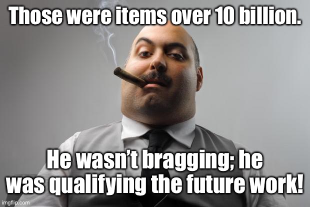 Scumbag Boss Meme | Those were items over 10 billion. He wasn’t bragging; he was qualifying the future work! | image tagged in memes,scumbag boss | made w/ Imgflip meme maker