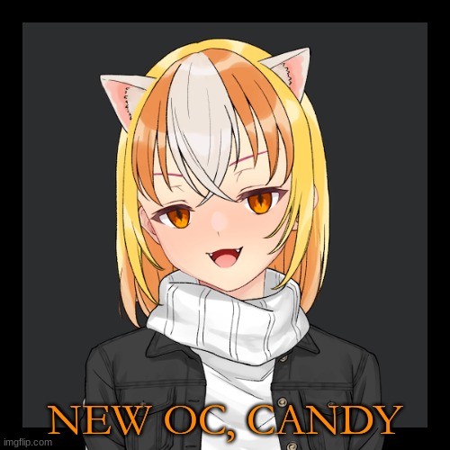 candy |  NEW OC, CANDY | image tagged in candy | made w/ Imgflip meme maker