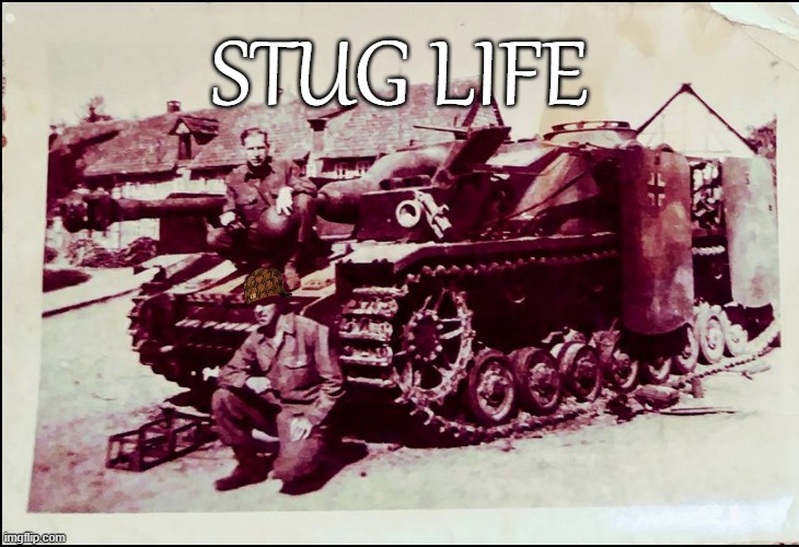 Stug life | STUG LIFE | image tagged in ww2,tank | made w/ Imgflip meme maker