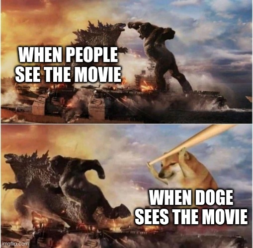 Kong Godzilla Doge | WHEN PEOPLE SEE THE MOVIE; WHEN DOGE SEES THE MOVIE | image tagged in kong godzilla doge | made w/ Imgflip meme maker