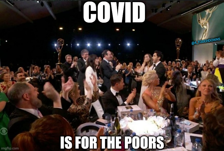 and the award for the most covid hypocrisy in the country goes to... | COVID; @4_TOUCHDOWNS; IS FOR THE POORS | image tagged in emmys,covid | made w/ Imgflip meme maker
