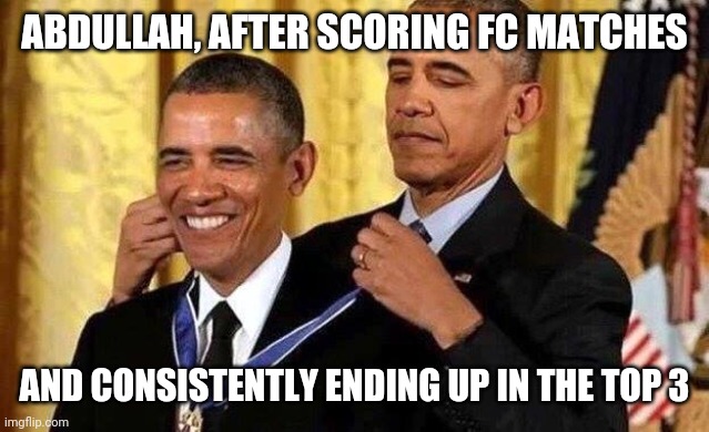 Obama self award | ABDULLAH, AFTER SCORING FC MATCHES; AND CONSISTENTLY ENDING UP IN THE TOP 3 | image tagged in obama self award | made w/ Imgflip meme maker