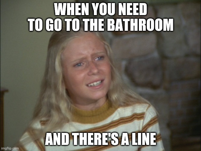 marcia marcia marcia | WHEN YOU NEED TO GO TO THE BATHROOM; AND THERE'S A LINE | image tagged in marcia marcia marcia | made w/ Imgflip meme maker