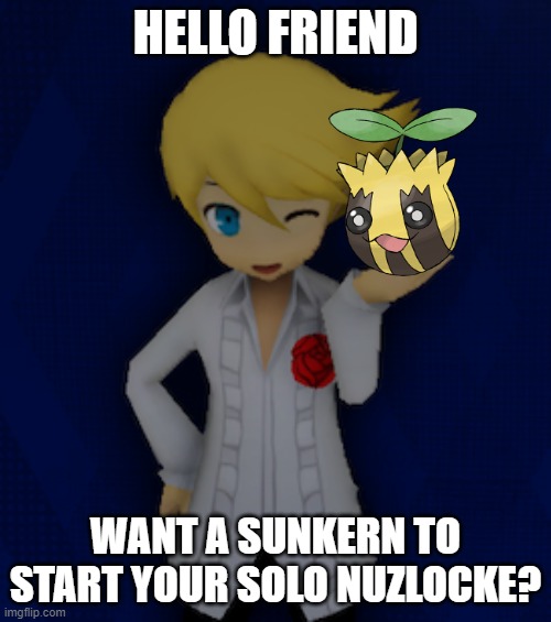 Sunkern Nuzlocke | HELLO FRIEND; WANT A SUNKERN TO START YOUR SOLO NUZLOCKE? | image tagged in sunkern,pokemon,nuzlocke,hardcore | made w/ Imgflip meme maker