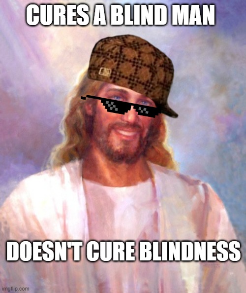 thanks a lot asshole | CURES A BLIND MAN; DOESN'T CURE BLINDNESS | image tagged in scumbag,jesus | made w/ Imgflip meme maker