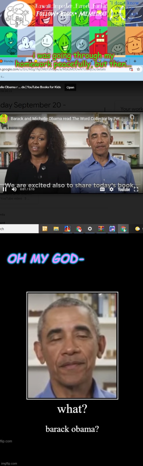 wow. just w o w . | i was going through my homework peacefully, but then... OH MY GOD- | image tagged in thx the-goth-chicken fur the temp kawaii's bfdi announcement | made w/ Imgflip meme maker