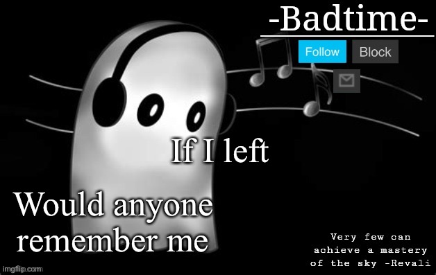 Just wondering | If I left; Would anyone remember me | image tagged in sad temp | made w/ Imgflip meme maker
