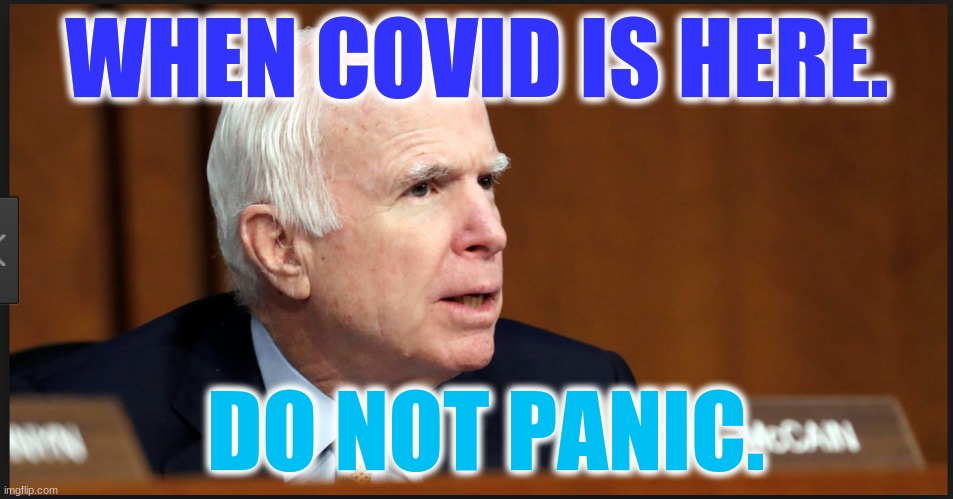 McCain and HelathCare | WHEN COVID IS HERE. DO NOT PANIC. | image tagged in mccain and helathcare | made w/ Imgflip meme maker