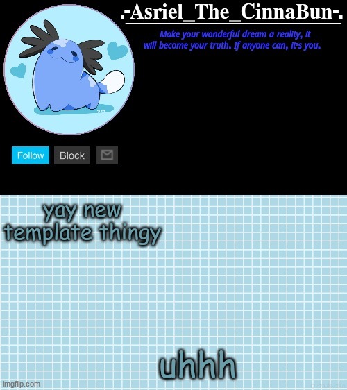 h | yay new template thingy; uhhh | image tagged in cinna's wooper temp | made w/ Imgflip meme maker
