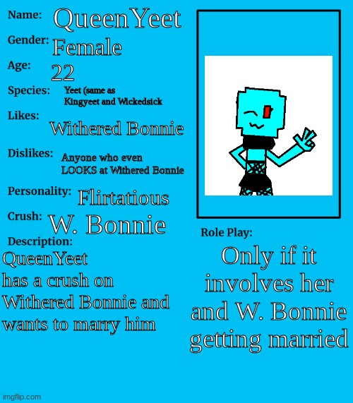 Kingyeets sister, QueenYeet | QueenYeet; Female; 22; Yeet (same as Kingyeet and Wickedsick; Withered Bonnie; Anyone who even LOOKS at Withered Bonnie; Flirtatious; W. Bonnie; Only if it involves her and W. Bonnie getting married; QueenYeet has a crush on Withered Bonnie and wants to marry him | image tagged in rp stream oc showcase | made w/ Imgflip meme maker