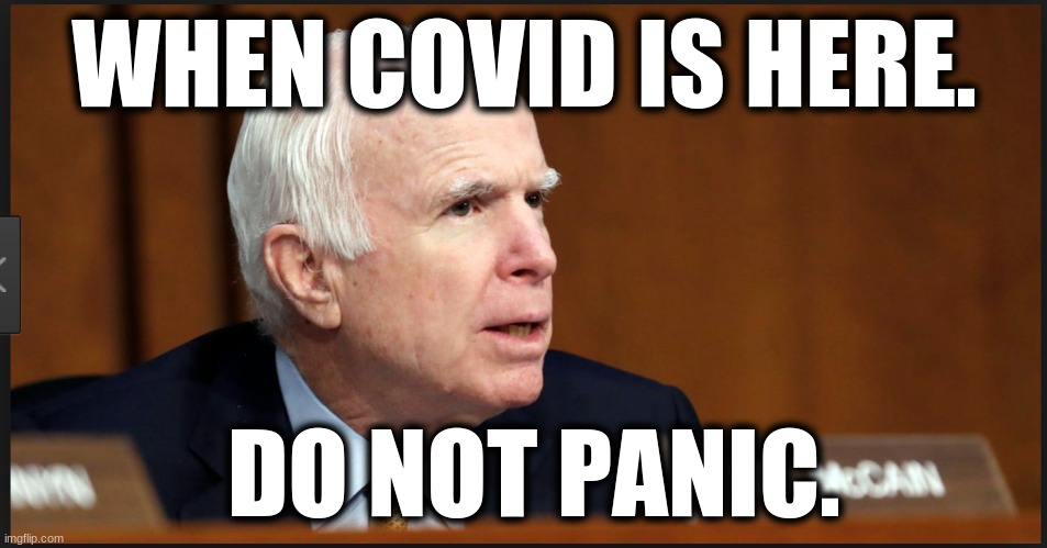 McCain and HelathCare | WHEN COVID IS HERE. DO NOT PANIC. | image tagged in mccain and helathcare | made w/ Imgflip meme maker