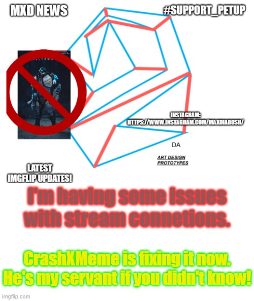 I hope he fixes this... | I'm having some issues with stream connetions. CrashXMeme is fixing it now. He's my servant if you didn't know! | image tagged in mxd news temp remastered,creditstocrashxmeme | made w/ Imgflip meme maker