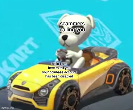 stop it scammers | scammers calling you; hello I am here to tell you your coinbase account has been disabled | image tagged in k k slider in his car | made w/ Imgflip meme maker