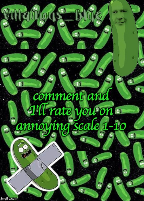 comment and I'll rate you on annoying scale 1-10 | image tagged in pickle rick temp | made w/ Imgflip meme maker