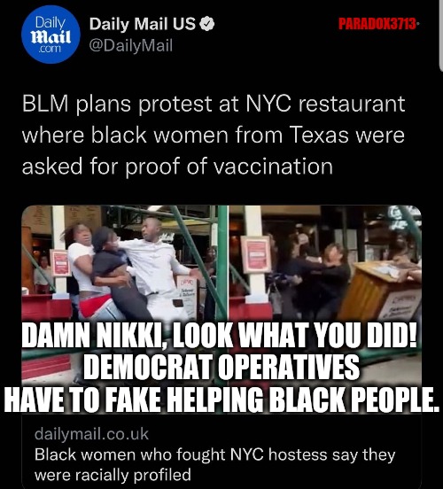 Nikki Minaj's resistance has got Democrat Operatives putting Black Lives Matter in play when they caused this incident. | PARADOX3713; DAMN NIKKI, LOOK WHAT YOU DID! 
DEMOCRAT OPERATIVES HAVE TO FAKE HELPING BLACK PEOPLE. | image tagged in memes,politics,nikki minaj,black lives matter,democrats,racism | made w/ Imgflip meme maker