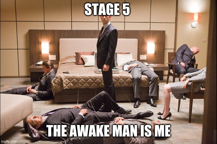 Inception asleep | STAGE 5 THE AWAKE MAN IS ME | image tagged in inception asleep | made w/ Imgflip meme maker