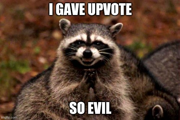 Evil Plotting Raccoon Meme | I GAVE UPVOTE SO EVIL | image tagged in memes,evil plotting raccoon | made w/ Imgflip meme maker