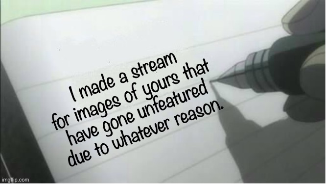 Easy rules, this one has high hopes. | I made a stream for images of yours that have gone unfeatured due to whatever reason. | image tagged in death note blank | made w/ Imgflip meme maker