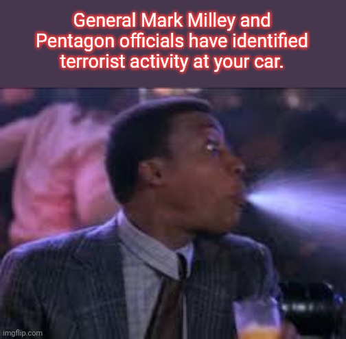 When Halloween is here and you are doing Trick-or-Trunk for the neighborhood kids | General Mark Milley and Pentagon officials have identified terrorist activity at your car. | image tagged in spit take,general mark milley,pentagon,stupidity,innocent victims,political humor | made w/ Imgflip meme maker