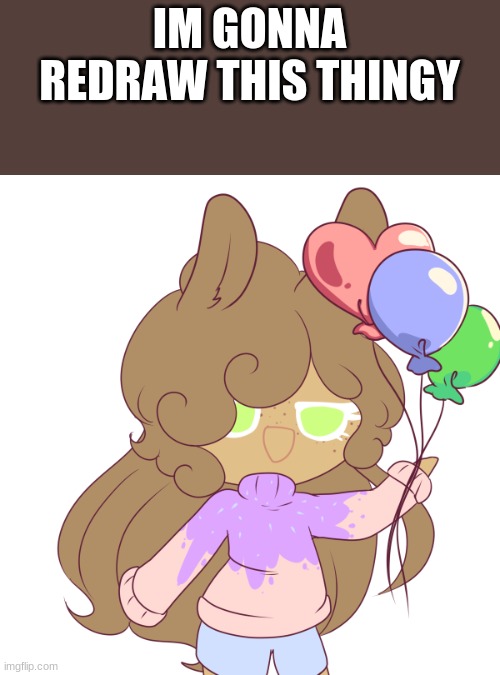 idk | IM GONNA REDRAW THIS THINGY | made w/ Imgflip meme maker