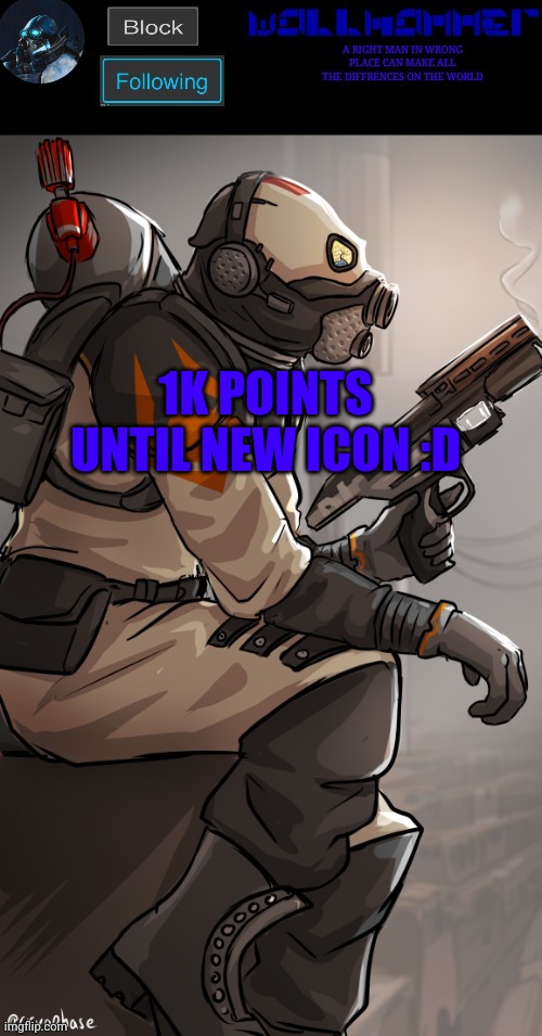 wallhamer | 1K POINTS UNTIL NEW ICON :D | image tagged in wallhamer | made w/ Imgflip meme maker