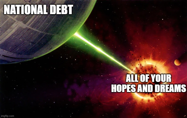 Death star firing | NATIONAL DEBT; ALL OF YOUR HOPES AND DREAMS | image tagged in death star firing | made w/ Imgflip meme maker