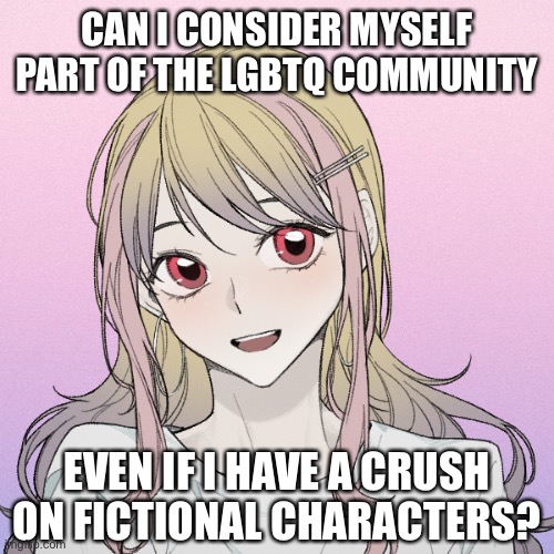 Fictional characters regardless of gender, that is | CAN I CONSIDER MYSELF PART OF THE LGBTQ COMMUNITY; EVEN IF I HAVE A CRUSH ON FICTIONAL CHARACTERS? | image tagged in peachytroopa s new picrew | made w/ Imgflip meme maker