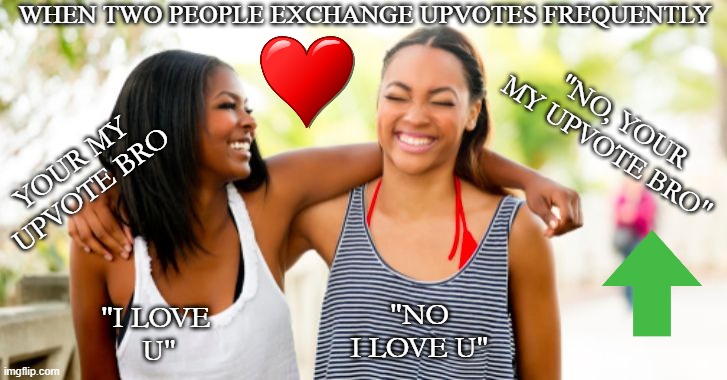 Let me tell you about my best friend | WHEN TWO PEOPLE EXCHANGE UPVOTES FREQUENTLY; "NO, YOUR MY UPVOTE BRO"; YOUR MY UPVOTE BRO; "NO I LOVE U"; "I LOVE
 U" | image tagged in best friend,upvote,i love you,up vote,funny,memes | made w/ Imgflip meme maker