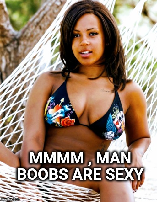 MMMM , MAN BOOBS ARE SEXY | made w/ Imgflip meme maker