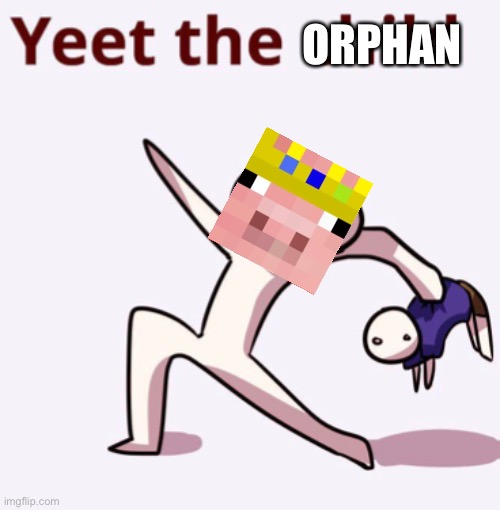 Seems about accurate. | ORPHAN | image tagged in technoblade,yeet the child | made w/ Imgflip meme maker