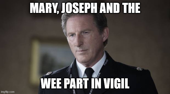 Vigil | MARY, JOSEPH AND THE; WEE PART IN VIGIL | image tagged in adrian dunbar | made w/ Imgflip meme maker