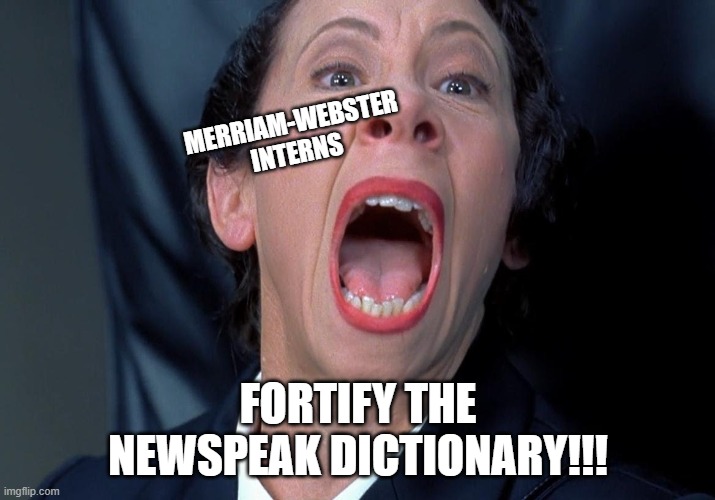 Frau Farbissina | MERRIAM-WEBSTER INTERNS FORTIFY THE NEWSPEAK DICTIONARY!!! | image tagged in frau farbissina | made w/ Imgflip meme maker