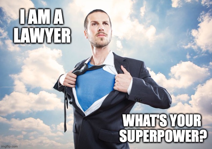 Superhero | I AM A 
LAWYER; WHAT'S YOUR 
SUPERPOWER? | image tagged in superhero | made w/ Imgflip meme maker