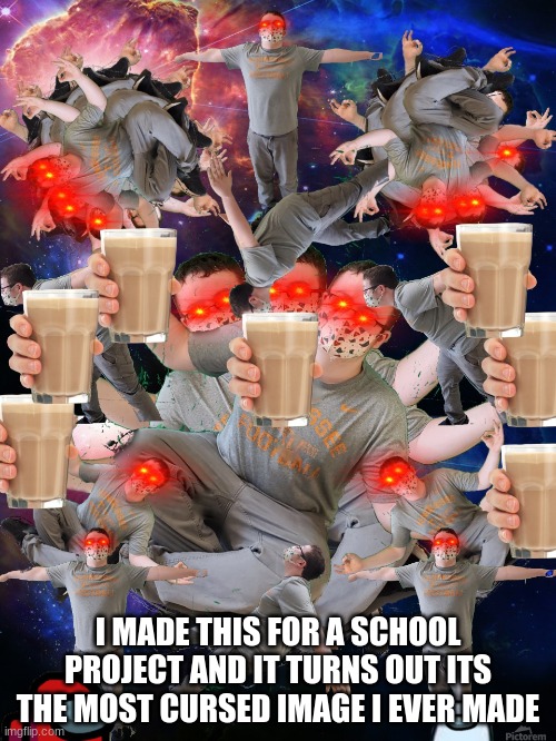 idek what i did | I MADE THIS FOR A SCHOOL PROJECT AND IT TURNS OUT ITS THE MOST CURSED IMAGE I EVER MADE | image tagged in cursed image | made w/ Imgflip meme maker