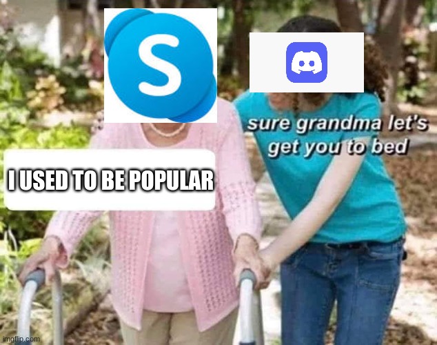 yes | I USED TO BE POPULAR | image tagged in sure grandma | made w/ Imgflip meme maker