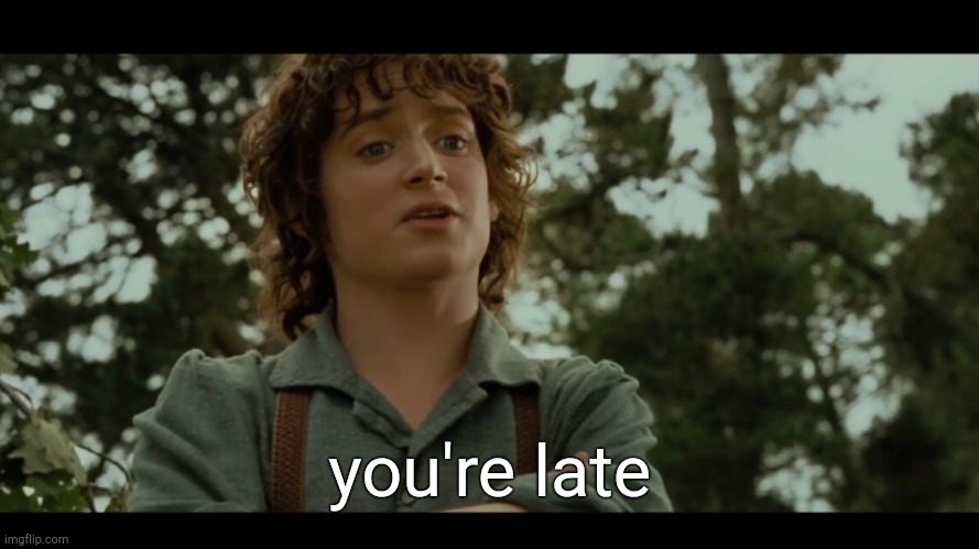 You’re late | you're late | image tagged in you re late | made w/ Imgflip meme maker
