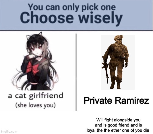 Pick wisely | Private Ramirez; Will fight alongside you and is good friend and is loyal the the ether one of you die | image tagged in choose wisely | made w/ Imgflip meme maker