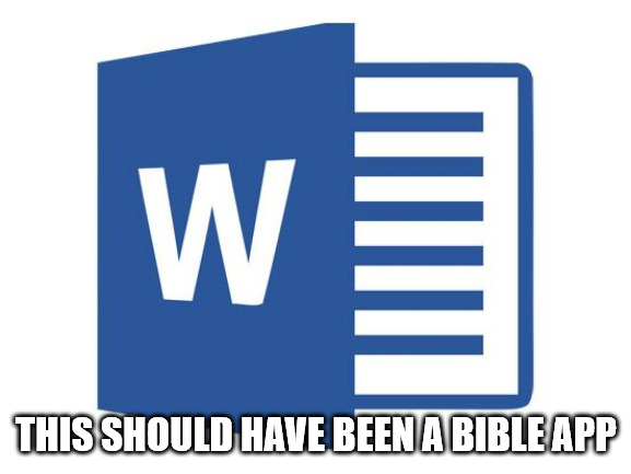 Word | THIS SHOULD HAVE BEEN A BIBLE APP | image tagged in microsoft word | made w/ Imgflip meme maker