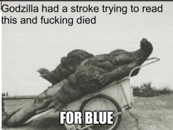 Godzilla | FOR BLUE | image tagged in godzilla | made w/ Imgflip meme maker
