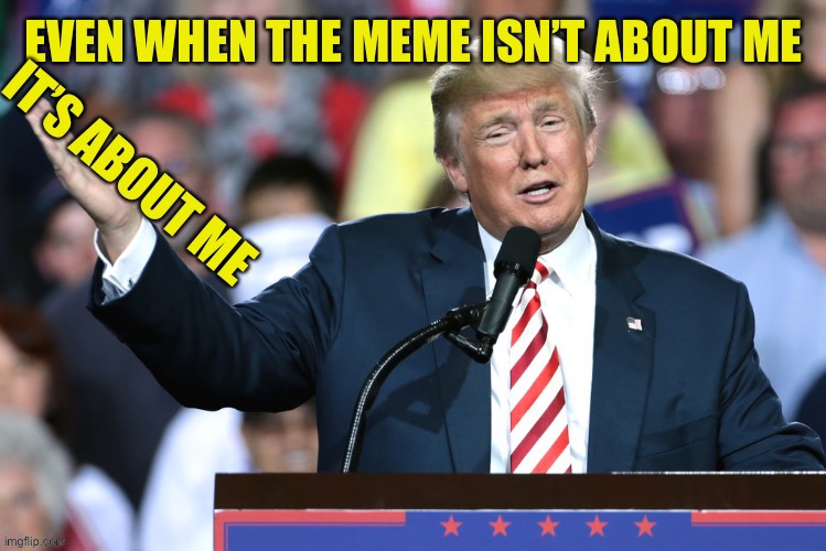 My Name is Mentioned No Where In This Meme or Tags | image tagged in its always about me | made w/ Imgflip meme maker