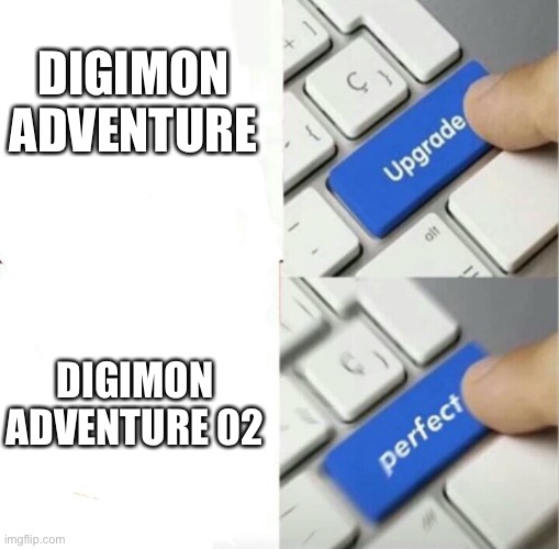 Upgraded to Perfection | DIGIMON ADVENTURE; DIGIMON ADVENTURE 02 | image tagged in upgraded to perfection | made w/ Imgflip meme maker