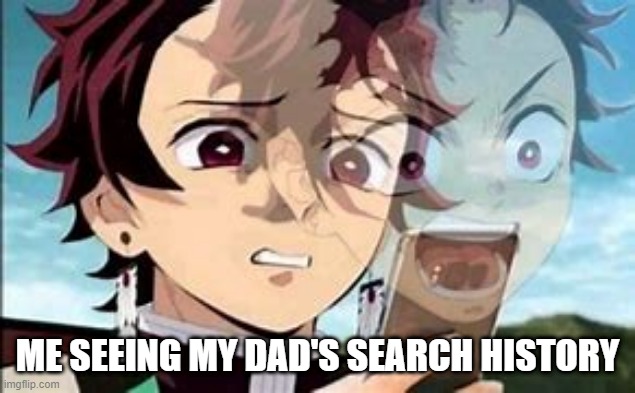 relatable ? | ME SEEING MY DAD'S SEARCH HISTORY | image tagged in disgusted face | made w/ Imgflip meme maker