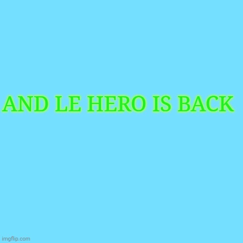 ... | AND LE HERO IS BACK | image tagged in memes,blank transparent square | made w/ Imgflip meme maker